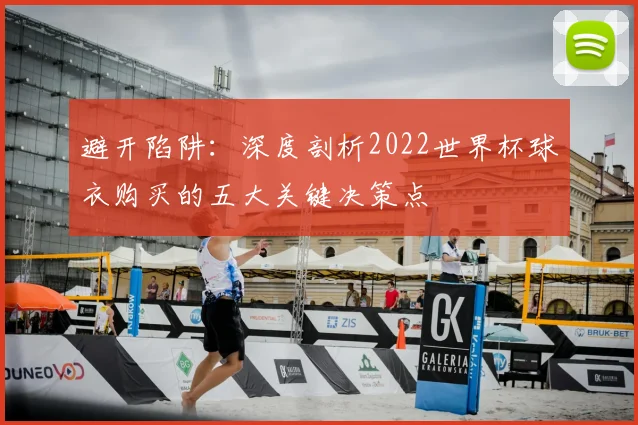 避开陷阱：深度剖析2022世界杯球衣购买的五大关键决策点