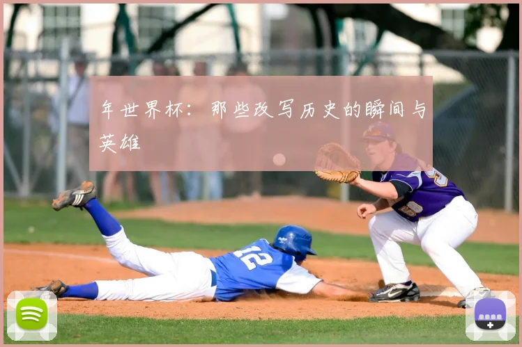 年世界杯:那些改写历史的瞬间与英雄