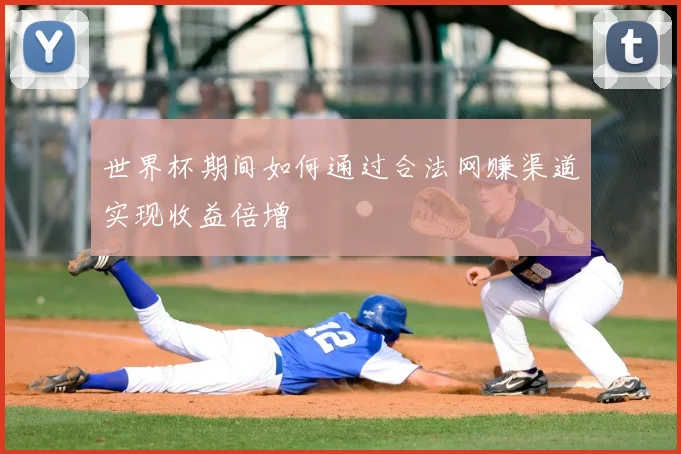 世界杯期间如何通过合法网赚渠道实现收益倍增