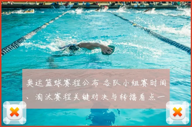 奥运篮球赛程公布 各队小组赛时间、淘汰赛程关键对决与转播看点一览